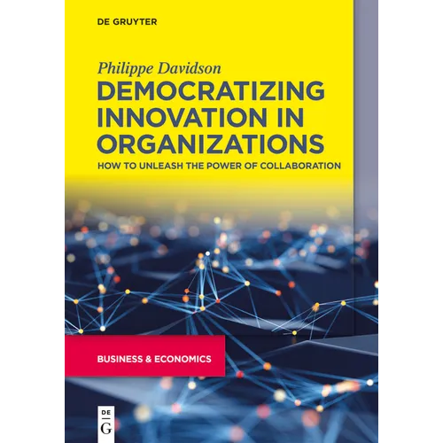 Democratizing Innovation in Organizations: How to Unleash the Power of Collaboration - Paperback