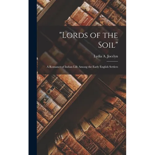 "Lords of the Soil": A Romance of Indian Life Among the Early English Settlers - Hardcover