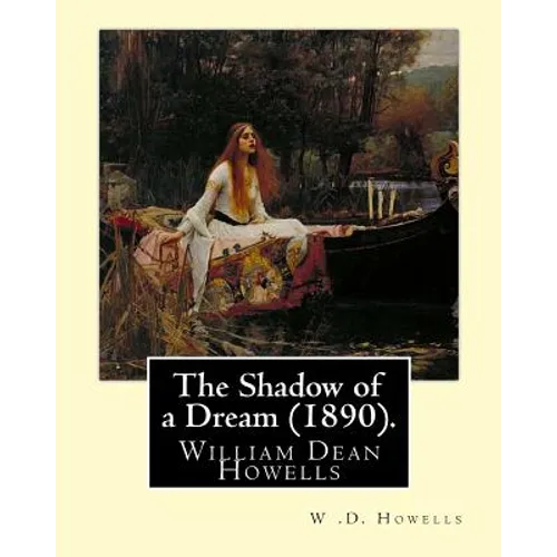 The Shadow of a Dream (1890). By: W .D. Howells: William Dean Howells ( March 1, 1837 - May 11, 1920) was an American realist novelist, literary criti - Paperback