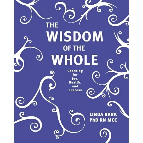The Wisdom of the Whole: Coaching for Joy, Health, and Success - Paperback