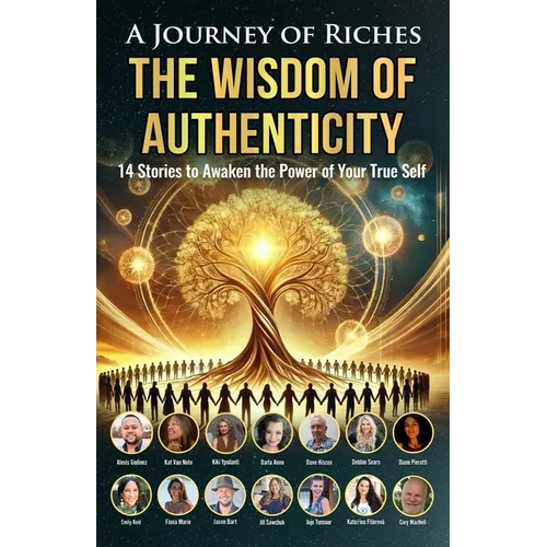 The Wisdom of Authenticity: A Journey of Riches: 14 Stories to Awaken the Power of Your True Self - Paperback