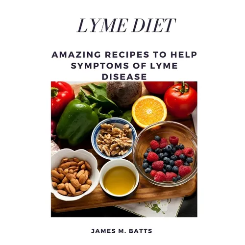 Lyme Diet: Amazing Recipes to Help Symptoms of Lyme disease - Paperback