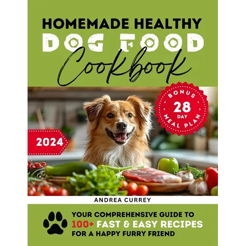 Homemade Healthy Dog Food Cookbook: Your Comprehensive Guide to 100+ Fast & Easy Recipes for a Happy Furry Friend - Paperback