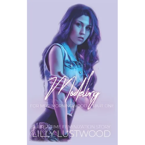 Modeling for Mrs. Morningwood: A First Time Feminization Story - Paperback