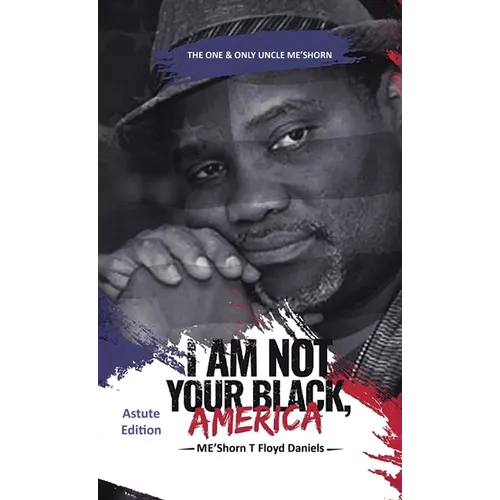 I Am Not Your Black, America: THE ONE & ONLY UNCLE ME'SHORN: The Astute Edition - Hardcover