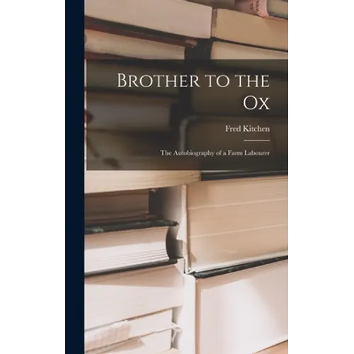 Brother to the Ox; the Autobiography of a Farm Labourer - Hardcover