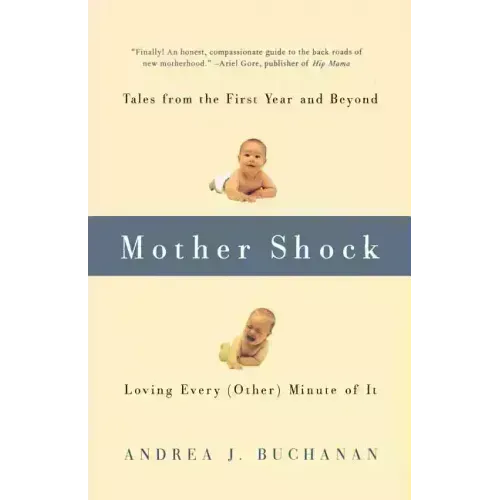 Mother Shock: Tales from the First Year and Beyond -- Loving Every (Other) Minute of It - Paperback