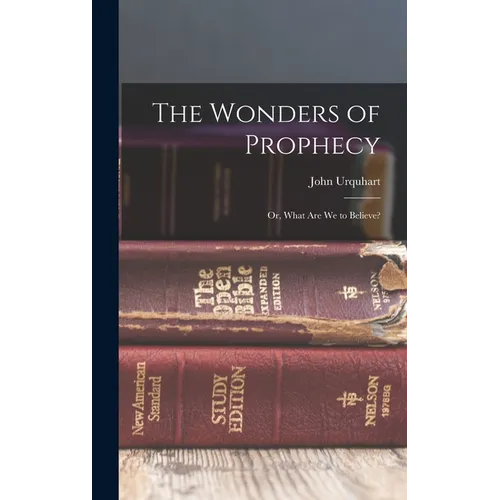 The Wonders of Prophecy; or, What Are We to Believe? - Hardcover