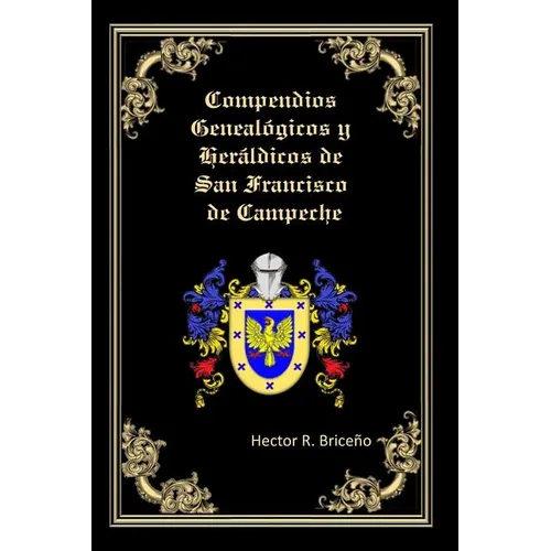 Compendios Genealogicos y Heraldicos de San Francisco de Campeche: Bellamente Ilustrado: - Paperback