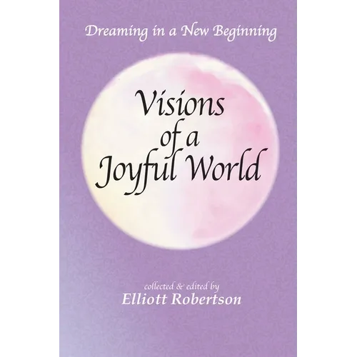 Visions of a Joyful World: Dreaming in a New Beginning - Paperback