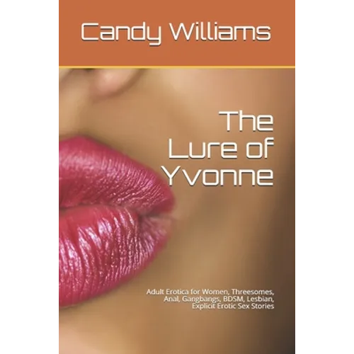 The Lure of Yvonne: Adult Erotica for Women, Threesomes, Anal, Gangbangs, BDSM, Lesbian, Explicit Erotic Sex Stories - Paperback