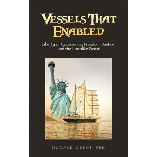 Vessels That Enabled: Liberty of Conscience, Freedom, Justice, and the Lamblike Beast - Hardcover