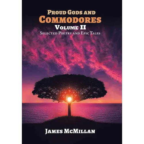 PROUD GODS AND COMMODORES Volume II: Selected Poetry and Epic Tales - Hardcover