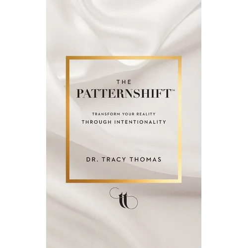 The PatternShift (TM): Transform Your Reality Through Intentionality - Paperback