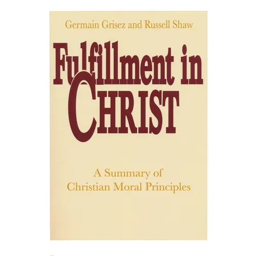 Fulfillment in Christ: A Summary of Christian Moral Principles - Paperback