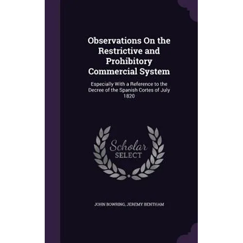 Observations On the Restrictive and Prohibitory Commercial System: Especially With a Reference to the Decree of the Spanish Cortes of July 1820 - Hardcover
