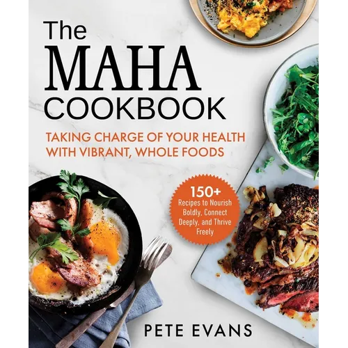 The Maha Cookbook: Taking Charge of Your Health with Vibrant, Whole Foods - Hardcover