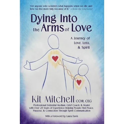 Dying Into The Arms Of Love: A Journey of Love, Loss, and Spirit - Hardcover