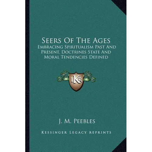 Seers Of The Ages: Embracing Spiritualism Past And Present, Doctrines State And Moral Tendencies Defined - Paperback