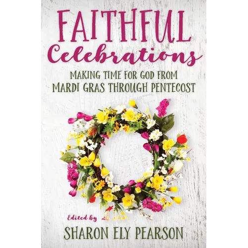 Faithful Celebrations: Making Time for God from Mardi Gras Through Pentecost - Paperback