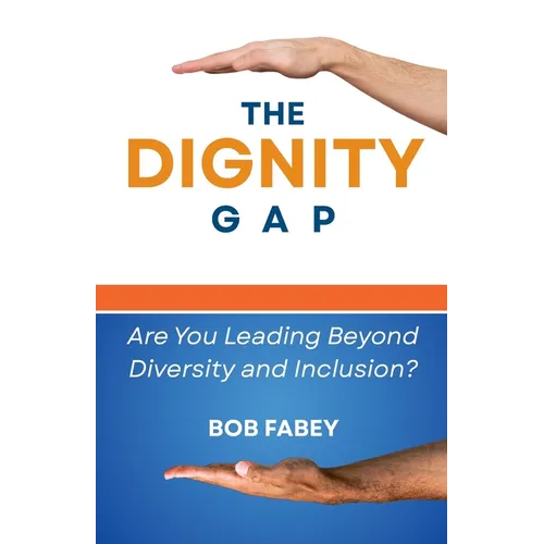 The Dignity Gap: Are You Leading Beyond Diversity and Inclusion? - Paperback