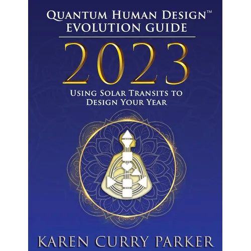 2023 Quantum Human Design(tm) Evolution Guide: Using Solar Transits to Design Your Year - Paperback