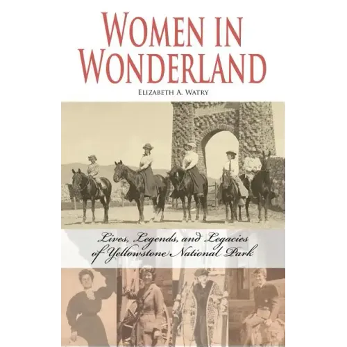 Women in Wonderland: Lives, Legends, and Legacies of Yellowstone - Paperback
