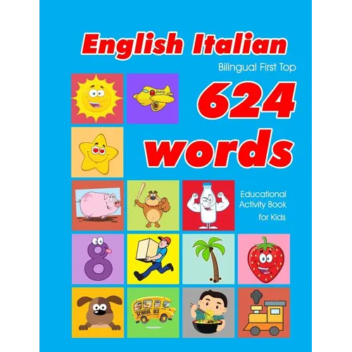 English - Italian Bilingual First Top 624 Words Educational Activity Book for Kids: Easy vocabulary learning flashcards best for infants babies toddle - Paperback