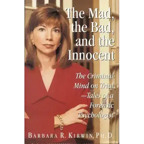 The Mad, the Bad, and the Innocent: The Criminal Mind on Trial - Tales of a Forensic Psychologist - Hardcover
