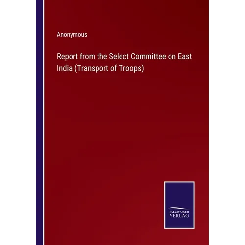 Report from the Select Committee on East India (Transport of Troops) - Paperback