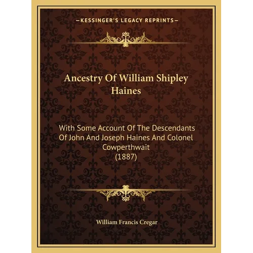 Ancestry Of William Shipley Haines: With Some Account Of The Descendants Of John And Joseph Haines And Colonel Cowperthwait (1887) - Paperback