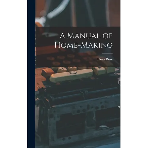 A Manual of Home-Making - Hardcover