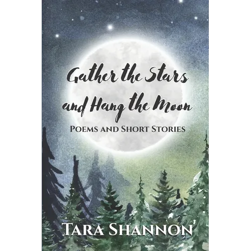 Gather the Stars and Hang the Moon: Poems and Short Stories - Paperback