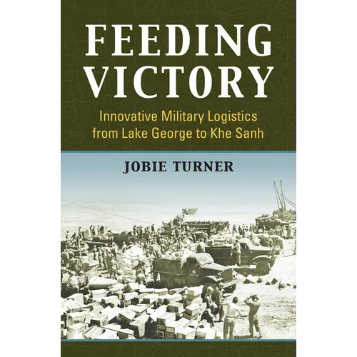 Feeding Victory: Innovative Military Logistics from Lake George to Khe Sanh - Paperback