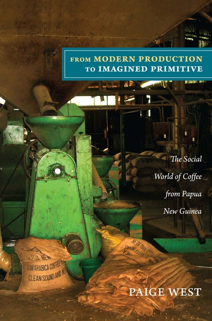 From Modern Production to Imagined Primitive: The Social World of Coffee from Papua New Guinea - Paperback