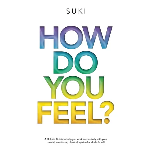 How Do You FeeL?: A Holistic Guide to help you work with your mental, emotional, physical, spiritual and whole self. (EDITION 2) - Paperback