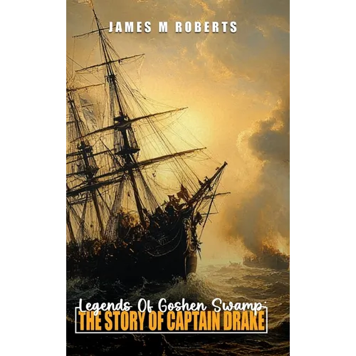 Legends Of Goshen Swamp: The Story Of Captain Drake - Hardcover