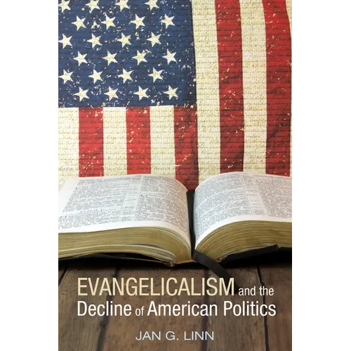 Evangelicalism and The Decline of American Politics - Hardcover