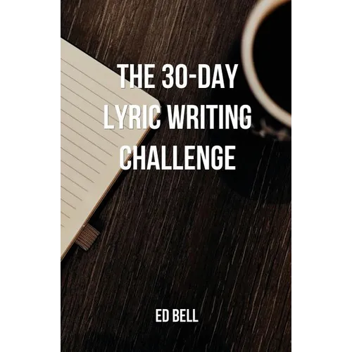 The 30-Day Lyric Writing Challenge: Transform Your Lyric Writing Skills in Only 30 Days - Paperback