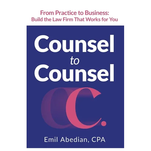 Counsel to Counsel: From Practice to Business Build the Law Firm That Works for You - Paperback