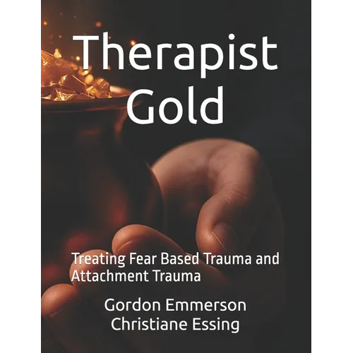 Therapist Gold: Treating Fear Based Trauma and Attachment Trauma - Paperback