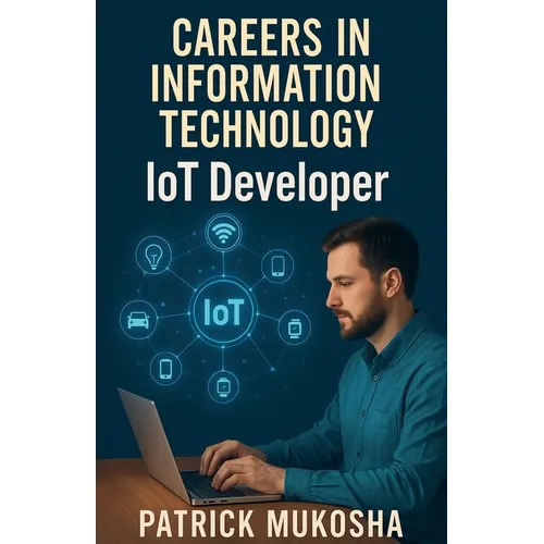 "Careers in Information Technology: Internet of Things (IoT) Developer" - Paperback