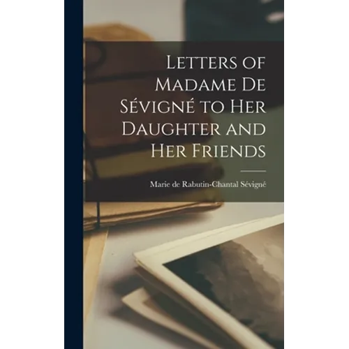 Letters of Madame de Sévigné to Her Daughter and Her Friends - Hardcover