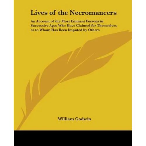Lives of the Necromancers: An Account of the Most Eminent Persons in Successive Ages Who Have Claimed for Themselves or to Whom Has Been Imputed - Paperback