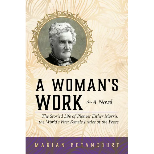 A Woman's Work: The Storied Life of Pioneer Esther Morris, the World's First Female Justice of the Peace - Paperback