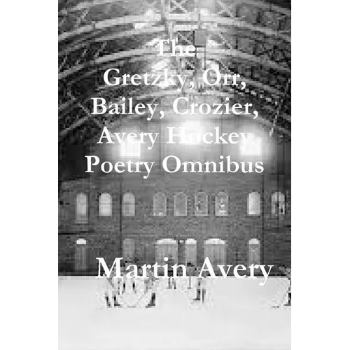 The Gretzky, Orr, Bailey, Crozier, Avery Hockey Poetry Omnibus - Paperback
