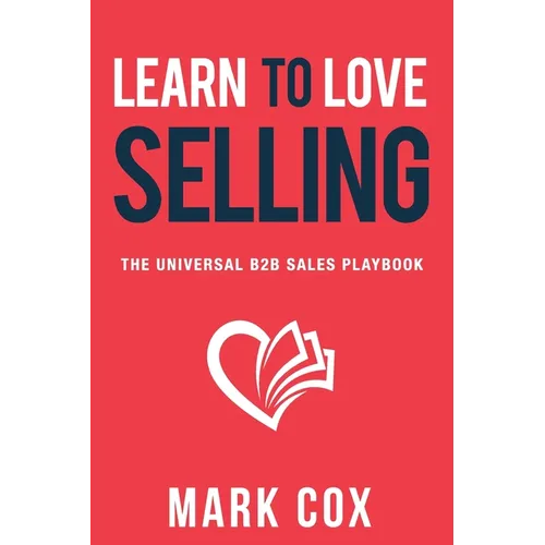 Learn to Love Selling: The Universal B2B Sales Playbook - Paperback