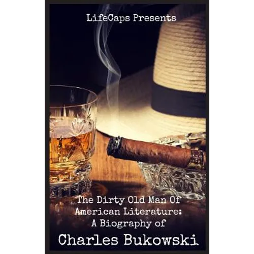 The Dirty Old Man Of American Literature: A Biography of Charles Bukowski - Paperback