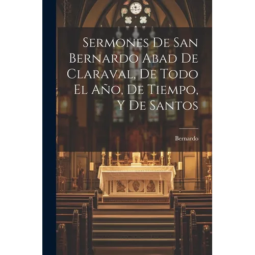 Sermones De San Bernardo Abad De Claraval, De Todo El Año, De Tiempo, Y De Santos - Paperback