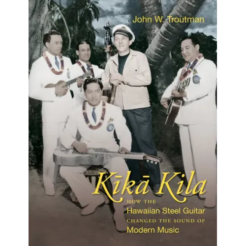 Kika Kila: How the Hawaiian Steel Guitar Changed the Sound of Modern Music - Paperback